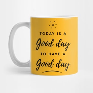 Today is a good day to have a good day Mug